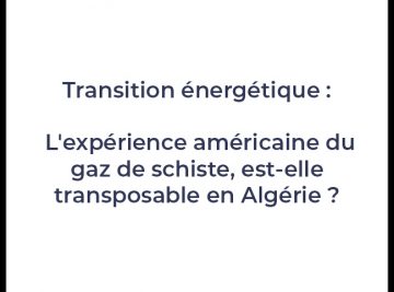 Transition énergétique : L'expérience américaine du gaz de schiste, est-elle transposable en Algérie ?